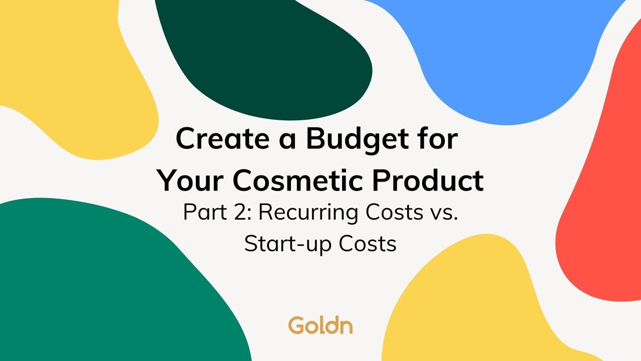 Create a Budget for Your Cosmetic Product Part 2: Recurring Costs vs. Start-up Costs