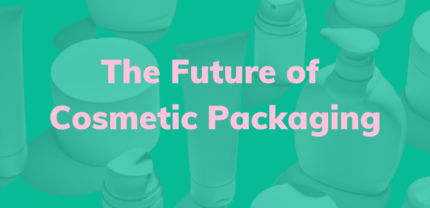 The Future of Cosmetic Packaging: Popular Trends in 2022