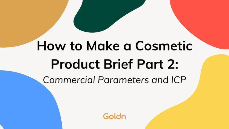 How to Make a Cosmetic Product Brief Part 2 Commercial Parameters and ICP_goldn