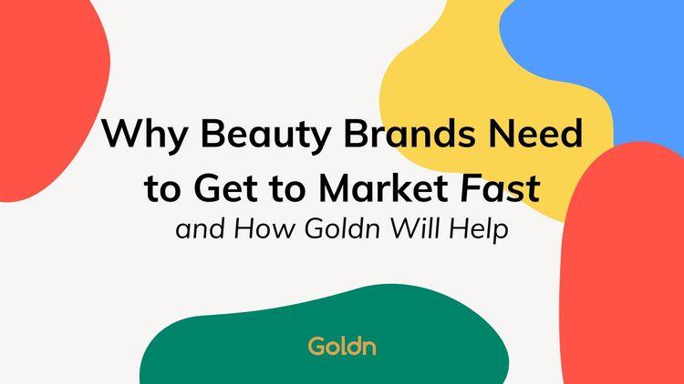 Why Beauty Brands Need to Get to Market Fast - and How Goldn Will Help_goldn